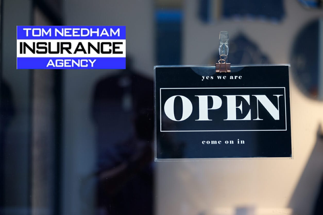 Yes, Tom Needham Insurance Is Open for Business! Tom Needham